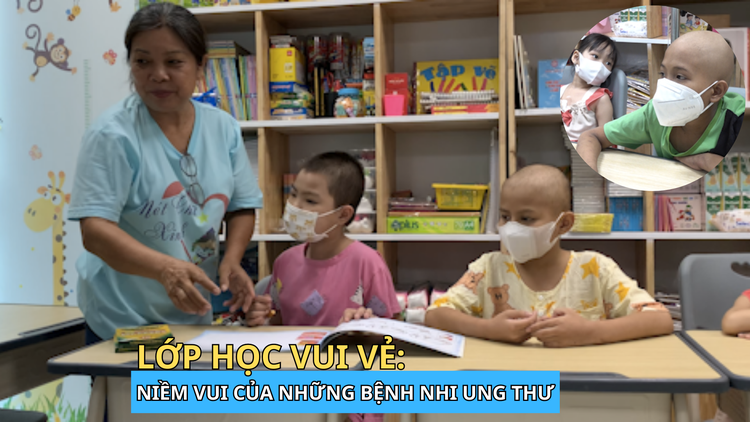 Lớp học vui vẻ: Nơi trẻ em ung thư quên đi nỗi đau, lưu giữ tiếng cười