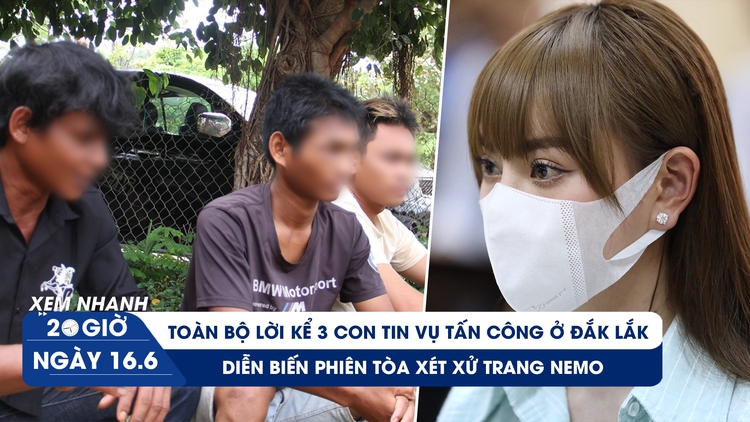 Xem nhanh 20h ngày 16.6: Lời kể 3 con tin vụ tấn công ở Đắk Lắk | Trang Nemo lãnh án