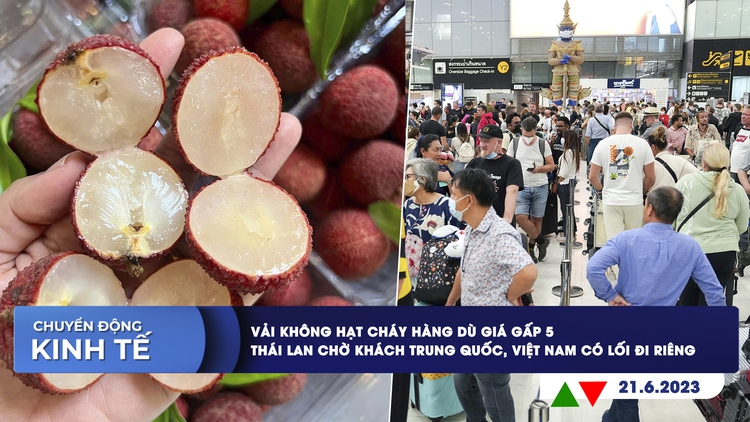 CHUYỂN ĐỘNG KINH TẾ 21.6: Vải không hạt cháy hàng dù giá gấp 5 | Thái Lan tự tin hút khách Trung Quốc, còn Việt Nam?