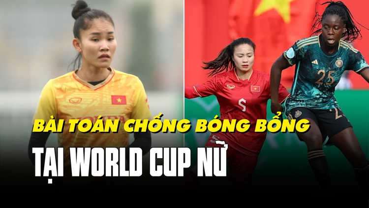 Đội tuyển nữ Việt Nam và bài toán chống bóng bổng tại World Cup 2023