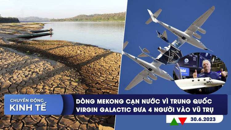 CHUYỂN ĐỘNG KINH TẾ ngày 30.6: Dòng Mekong cạn nước vì Trung Quốc | Virgin Galactic đưa 4 người vào không gian