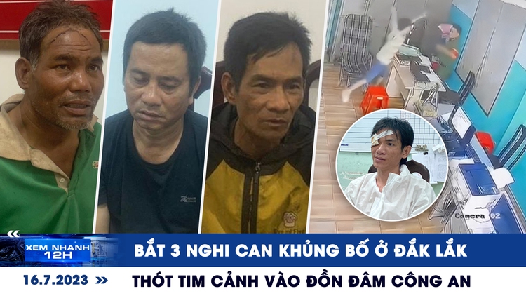 Xem nhanh 12h: Bắt 3 nghi can khủng bố ở Đắk Lắk | Thót tim cảnh vào đồn đâm công an