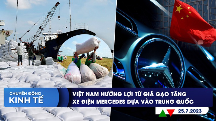 CHUYỂN ĐỘNG KINH TẾ ngày 25.7: Việt Nam hưởng lợi từ giá gạo tăng | Xe điện Mercedes dựa vào Trung Quốc