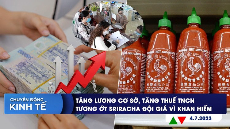 CHUYỂN ĐỘNG KINH TẾ ngày 4.7: Tăng lương cơ sở, tăng thuế TNCN | Tương ớt Sriracha giá 70 USD/chai