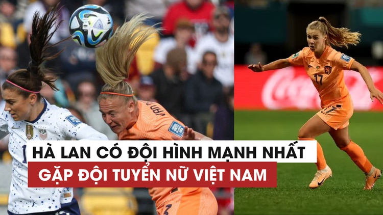 Loạt ngôi sao bình phục, Hà Lan có đội hình mạnh nhất đấu đội tuyển nữ Việt Nam