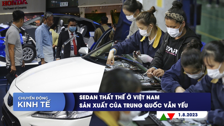CHUYỂN ĐỘNG KINH TẾ ngày 1.8: Sedan thất thế ở Việt Nam | Sản xuất của Trung Quốc vẫn yếu