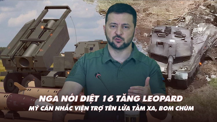 Xem nhanh: Ngày 495 chiến dịch, Nga nói diệt 16 xe tăng Leopard; Ukraine có thể nhận tên lửa ATACMS, bom chùm?