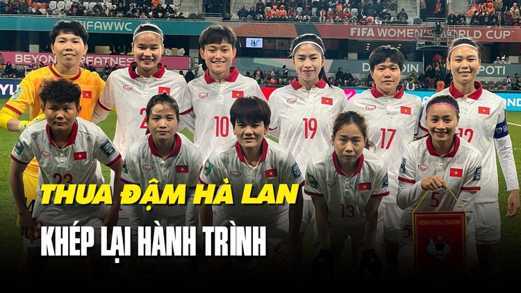 Thua đậm Hà Lan, đội tuyển nữ Việt Nam khép lại hành trình World Cup lịch sử