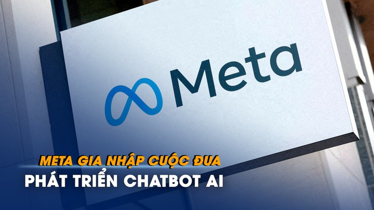 Meta gia nhập cuộc đua phát triển chatbot AI