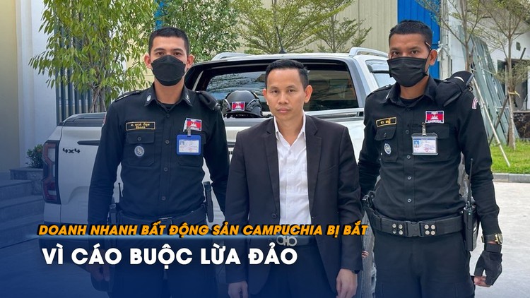 Doanh nhân bất động sản Campuchia bị bắt vì cáo buộc lừa đảo