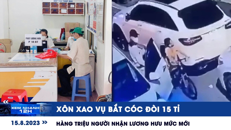 Xem nhanh 12h: Xôn xao vụ bắt cóc đòi 15 tỉ | Hàng triệu người nhận lương hưu mức mới