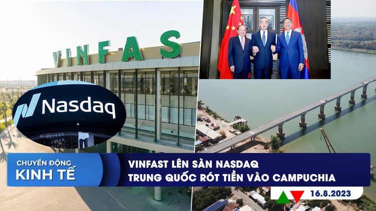 CHUYỂN ĐỘNG KINH TẾ ngày 16.8: Vinfast lên sàn Nasdaq | Trung Quốc tài trợ xây đường sắt tại Campuchia