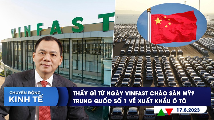 CHUYỂN ĐỘNG KINH TẾ ngày 17.8: Thấy gì từ việc VinFast chào sàn Mỹ? | Trung Quốc số 1 về xuất khẩu ô tô