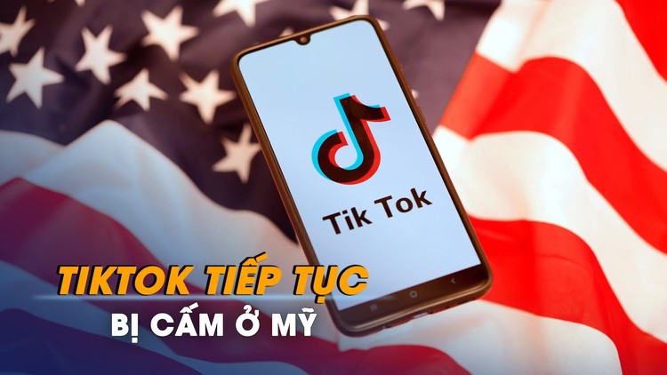TikTok tiếp tục bị cấm ở Mỹ