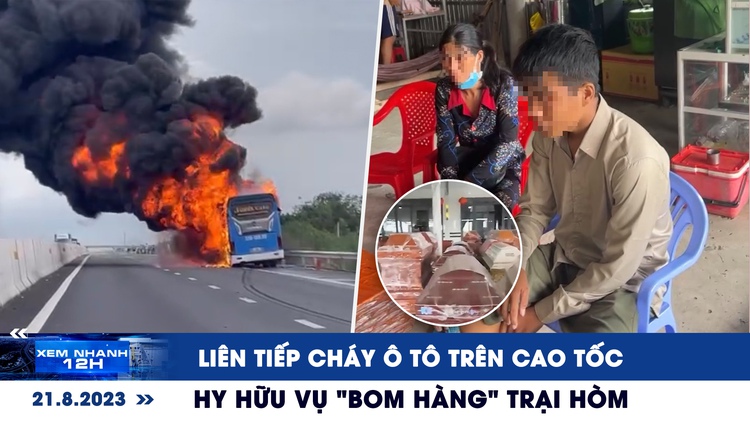 Xem nhanh 12h: Liên tiếp cháy ô tô trên cao tốc | Hy hữu vụ ‘bom hàng’ trại hòm