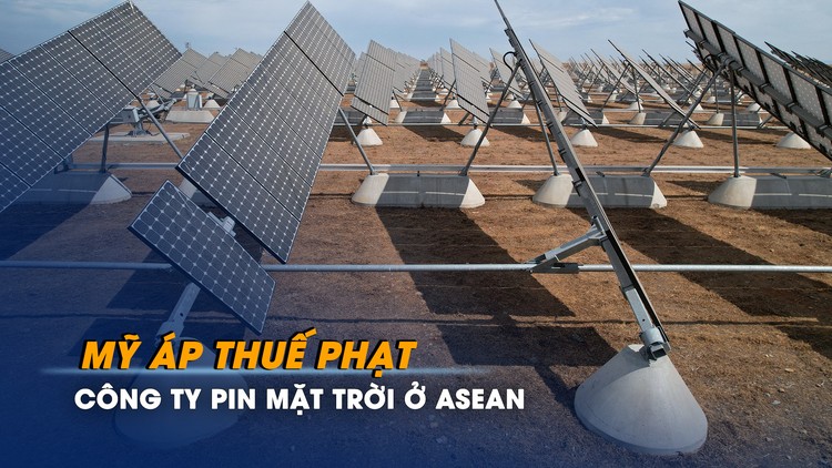 Mỹ áp thuế phạt đối với công ty pin mặt trời ở ASEAN