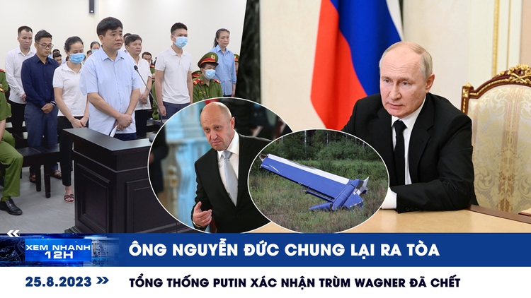 Xem nhanh 12h: Ông Nguyễn Đức Chung lại ra tòa | Tổng thống Putin xác nhận trùm Wagner đã chết