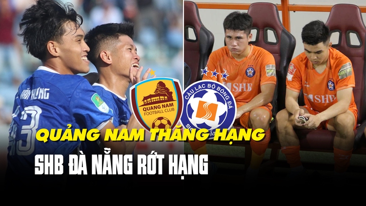 Quảng Nam thăng hạng - SHB Đà Nẵng rớt hạng: Hành trình đối lập của những cựu vương V-League