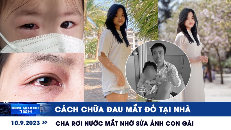 Xem nhanh 12h: Cách chữa đau mắt đỏ tại nhà | Người dân có được đăng clip CSGT?