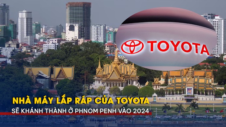 Nhà máy lắp ráp của Toyota sẽ khánh thành ở Phnom Penh vào 2024