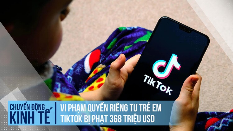 TikTok bị phạt 368 triệu USD vì vi phạm quyền riêng tư trẻ em