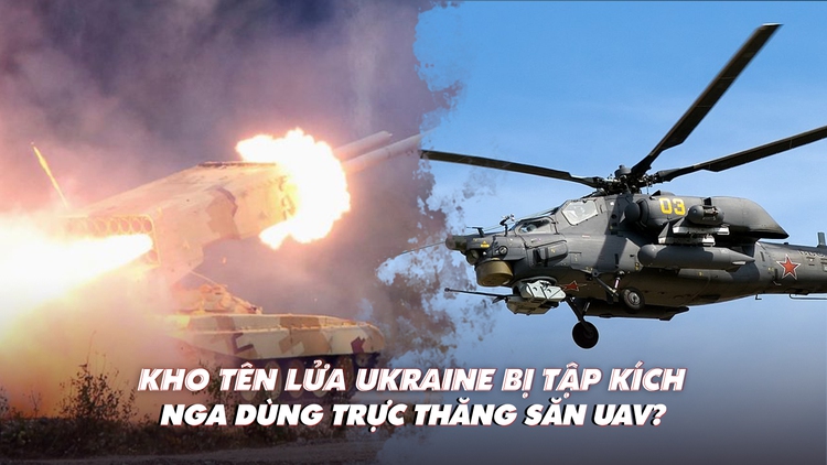 Xem nhanh: Ngày 572 chiến dịch, Nga đánh kho tên lửa, đạn uranium của Ukraine; đem trực thăng săn UAV?