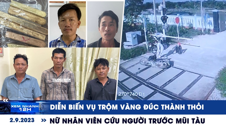 Xem nhanh 12h: Nữ nhân viên cứu người trước mũi tàu | Diễn biến vụ trộm vàng đúc thành thỏi