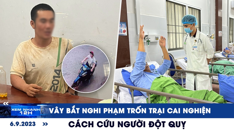 Xem nhanh 12h: Vây bắt nghi phạm trốn trại cai nghiện | Cách cứu người đột quỵ