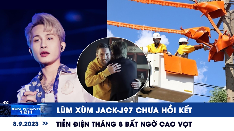 Xem nhanh 12h: Vì đâu tiền điện tháng 8 bất ngờ cao vọt | Lùm xùm Jack-J97 chưa hồi kết