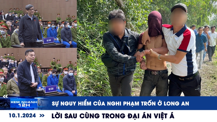 Xem nhanh 12h: Lời sau cùng trong đại án Việt Á | Sự nguy hiểm của nghi phạm trốn ở Long An