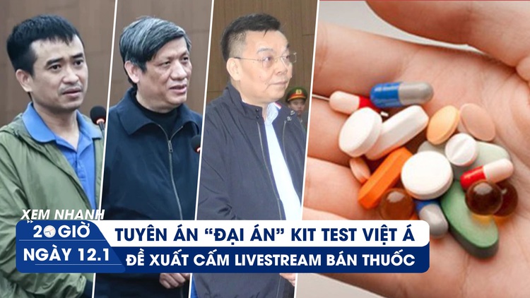 Xem nhanh 20h ngày 12.1: Phút chót bất ngờ ngày tuyên án vụ Việt Á | Dẹp loạn livestream bán thuốc