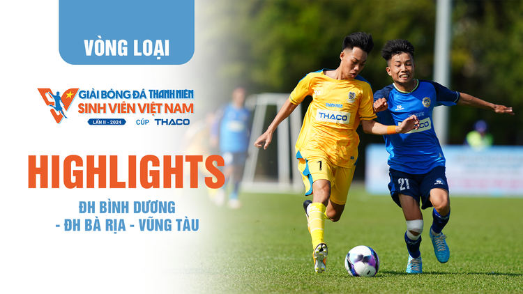 Highlight ĐH Bình Dương (BDU) - ĐH Bà Rịa - Vũng Tàu (BVU)  | TNSV THACO Cup 2024 - Vòng loại