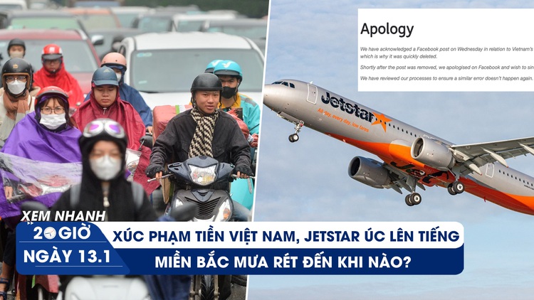 Xem nhanh 20h ngày 13.1: Jetstar Úc xin lỗi vì chế nhạo tiền Việt | Miền Bắc mưa rét đến khi nào?