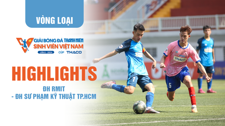 Highlight ĐH Sư phạm Kỹ thuật TP.HCM (HCMUTE) - ĐH RMIT (RMIT) | TNSV THACO Cup 2024 - Vòng loại