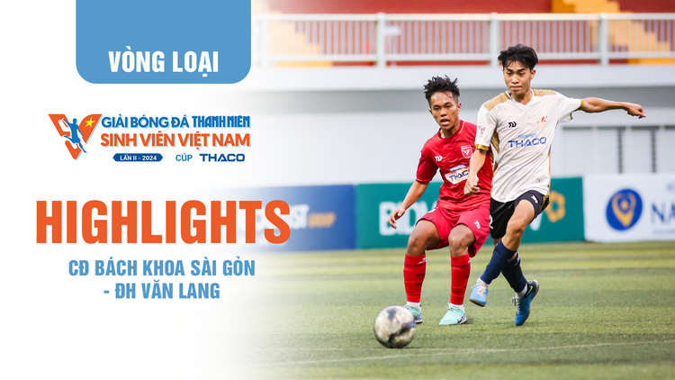 Highlight CĐ Bách khoa Sài Gòn (BKC) - ĐH Văn Lang (VLU) | TNSV THACO Cup 2024 - Vòng loại