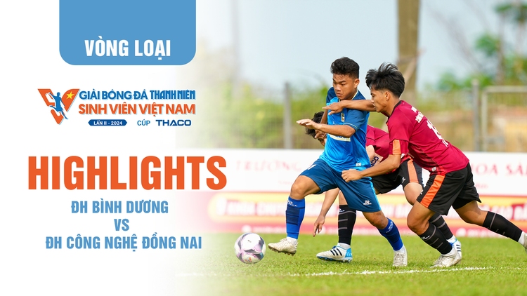 Highlight ĐH Bình Dương - ĐH Công nghệ Đồng Nai | TNSV THACO Cup 2024