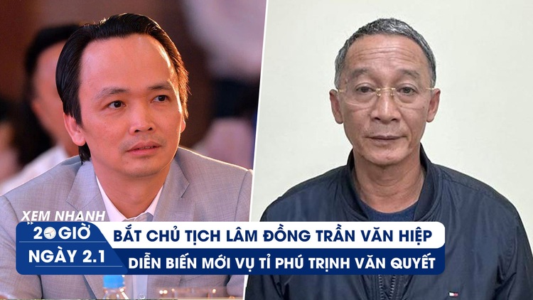 Xem nhanh 20h ngày 2.1: Bắt Chủ tịch UBND tỉnh Lâm Đồng | Diễn biến mới vụ tỉ phú Trịnh Văn Quyết