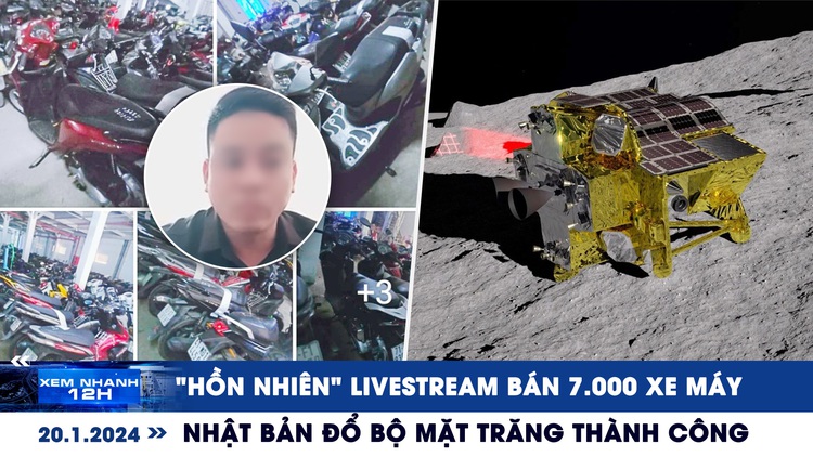 Xem nhanh 12h: ‘Hồn nhiên’ livestream bán 7.000 xe máy | Nhật Bản đổ bộ Mặt Trăng thành công