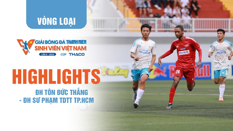 Highlight ĐH Tôn Đức Thắng - ĐH Sư phạm TDTT TP.HCM: Cả 2 đội vào vòng chung kết TNSV Thaco Cup 2024