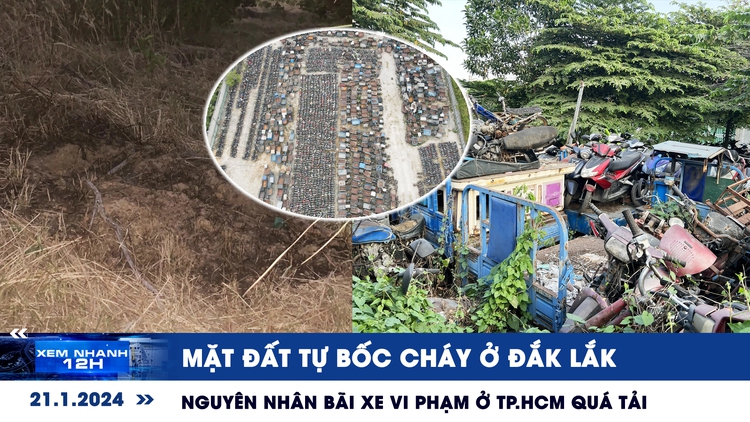 Xem nhanh 12h: Mặt đất tự bốc cháy ở Đắk Lắk | Nguyên nhân bãi xe vi phạm ở TP.HCM quá tải