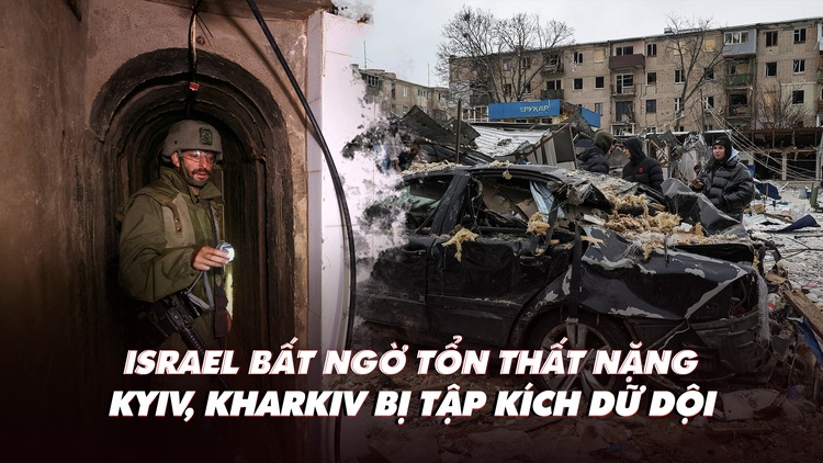 Điểm xung đột: Israel bất ngờ tổn thất nặng; Kyiv, Kharkiv bị tập kích dữ dội