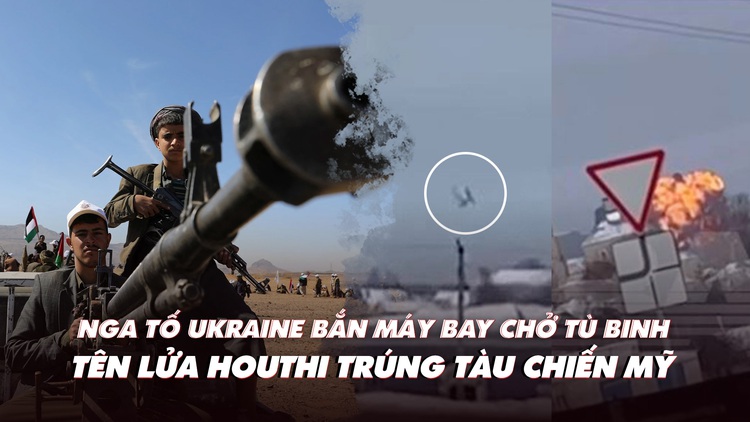 Điểm xung đột: Nga tố Ukraine bắn rơi máy bay chở tù binh; Houthi bắn trúng tàu chiến Mỹ?