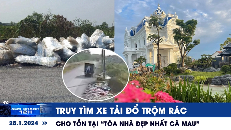 Xem nhanh 12h: Cho tồn tại 'tòa nhà đẹp nhất Cà Mau' | Truy tìm xe tải đổ trộm rác