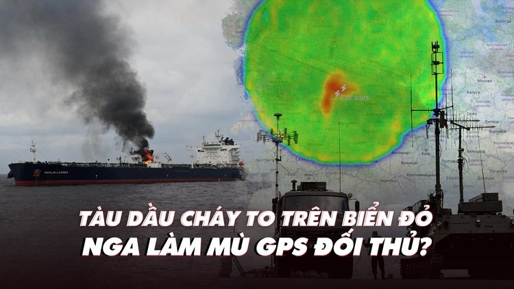 Điểm xung đột: Tàu dầu cháy to trên biển Đỏ; Nga làm mù GPS các nước NATO?