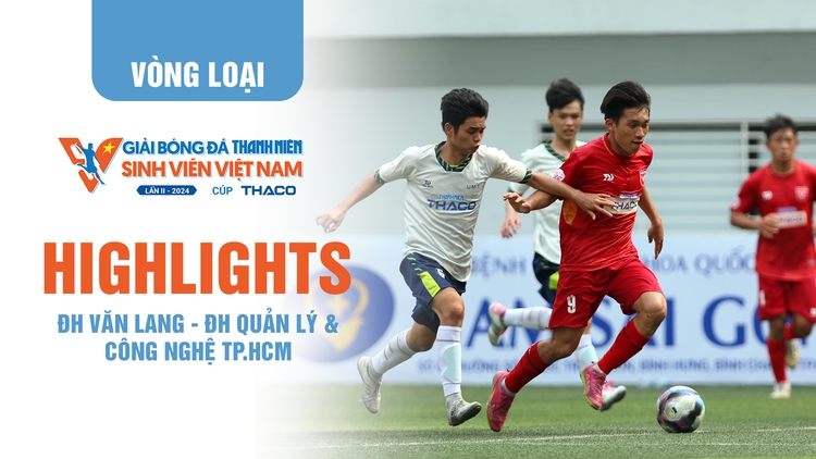 Highlight ĐH Văn Lang - ĐH Quản lý & Công nghệ TP.HCM | TNSV THACO Cup 2024