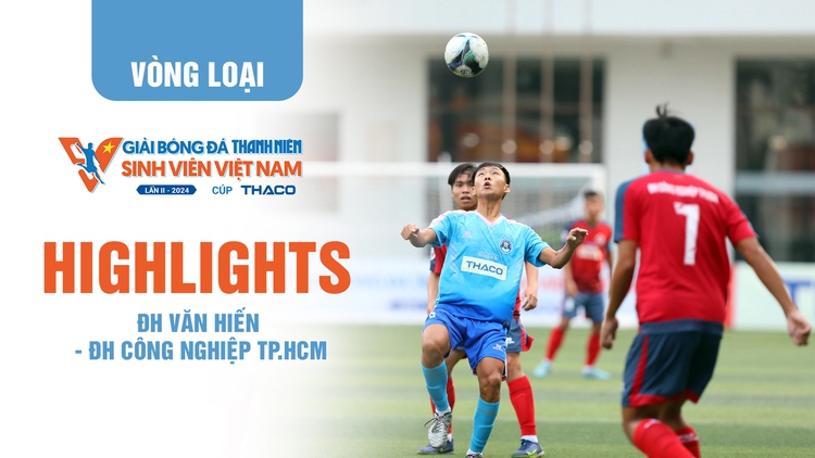 Highlight ĐH Văn Hiến - ĐH Công nghiệp TP.HCM | TNSV THACO Cup 2024 - Vòng loại