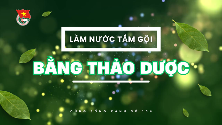 Cùng sống xanh số 104: Cô giáo mầm non làm nước tắm gội cho trẻ giảm viêm da cơ địa