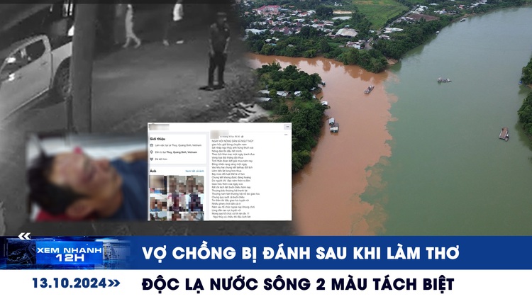 Xem nhanh 12h: Vợ chồng bị đánh sau khi làm thơ | Độc lạ nước sông 2 màu tách biệt