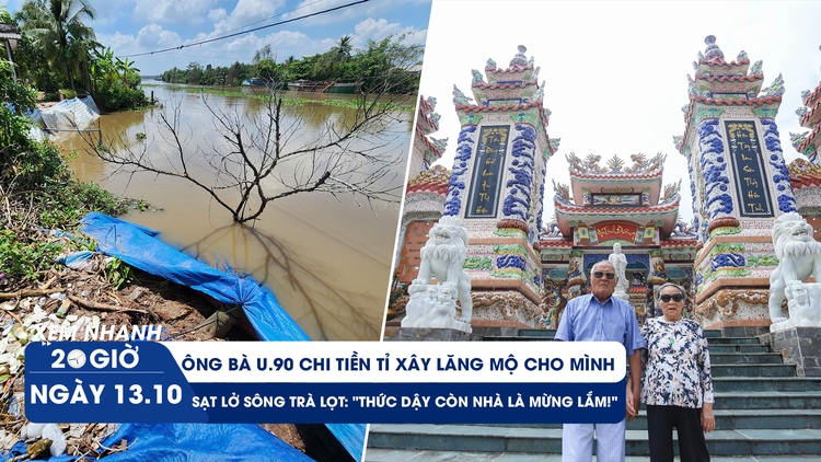 Xem nhanh 20h ngày 13.10: Chi 3 tỉ tự xây lăng mộ cho mình | Những giấc ngủ thấp thỏm bên bờ sông Trà Lọt