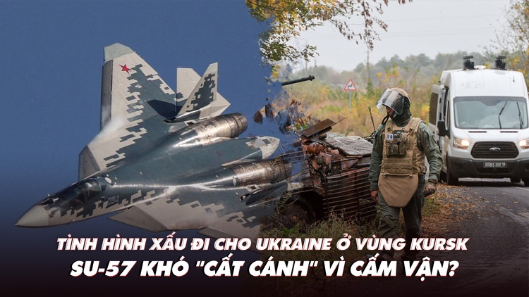 Điểm xung đột: Tình hình bớt sáng cho Ukraine trên đất Nga; Su-57 gặp khó vì cấm vận